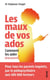 Les maux de vos ados : Comment les aider vraiment