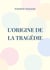 L'origine de la tragédie : la naissance de la tragédie
