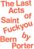 The last acts of saint fuck you by bern porter