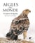 Aigles du monde - 70 espèces de légende