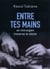Entre tes mains - un chirurgien traverse le siècle