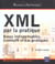 Xml par la pratique - bases indispensables, concepts et cas pratiques