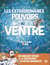 Les extraordinaires pouvoirs du ventre : Un fabuleux voyage au coeur de notre microbiote