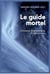 Le guide mortel - conseils, témoignages et réflexions