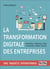 La Transformation Digitale : Principes, Methodes Et Mise En Oeuvre, Comment Font Les Entreprises Fra
