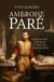 Ambroise Paré - chirurgien des rois et roi des chirurgiens