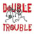 Double trouble