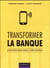 Transformer la banque - stratégies bancaires à l'ère digitale