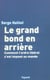 Le grand bond en arriere - comment l'ordre liberal s'est impose au monde