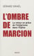 L'ombre de Marcion - le retour en grâce de l'intégrisme dans l'Eglise