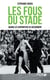 Les fous du stade - quand les supporters se déchaînent
