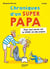 Chroniques d'un super papa : pour tout savoir sur la vraie vie des papas
