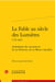 La fable au siècle des Lumières 1715-1815 : anthologie des successeurs de La Fontaine, de La Motte à Jauffret