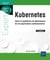 Kubernetes : Gérez la plateforme de déploiement de vos applications conteneurisées (3e édition)