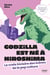 Godzilla est né à Hiroshima : La vraie histoire des icônes de la pop culture