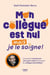 Mon collègue est nul, mais je le soigne ! Comment transformer votre pire voisin de bureau en collègue bienveillant