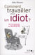 Comment travailler pour un idiot - 100 techniques de survie