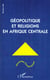 Géopolitique et religions en Afrique centrale