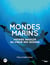 Mondes marins - voyage insolite au coeur des océans