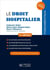 Le droit hospitalier : les notions clés pour réussir, les problématiques actuelles, les dernières dispositions législatives, 50 questions pour s'entraîner