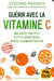 Guérir avec la vitamine C - maladies traitées, effets bénéfiques, modes d'administration