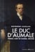 Le duc d'Aumale - prince, chef de guerre, mécène