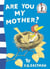 Are you my mother ?