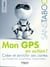 Mon gps en action - créer et enrichir ses cartes avec google earth, google maps, openstreetmap...