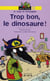 Trop bon, le dinosaure !