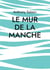 Le mur de la Manche : nouvelle