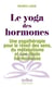 Le yoga des hormones : une yogathérapie pour le réveil des sens, du métabolisme