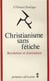 Christianisme sans fétiche - révélation et domination