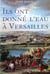 Ils ont donné de l'eau à Versailles