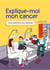 Explique-moi mon cancer : leurs questions, nos reponses