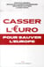 Casser l'Euro pour sauver l'Europe