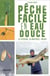 Pêche facile en eau douce : 25 poissons, 50 montages & noeuds