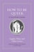 How to be queer : An ancient guide to sexuality