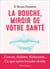 La bouche, miroir de votre santé : cancer, diabète, Alzheimer... ce que notre bouche révèle