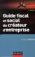 Guide fiscal et social du créateur d'entreprise (7e édition)