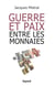 GUERRE ET PAIX ENTRE LES MONNAIES