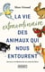 La vie extraordinaire des animaux qui nous entourent