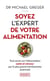 Soyez l'expert de votre alimentation - Tout savoir sur l'alimentation santé et minceur par le plus grand nutritionniste américain