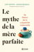 Le mythe de la mère parfaite : Se libérer de la culpabilité maternelle