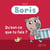 Boris, qu'est-ce que tu fais ?