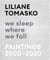 Liliane tomasko we sleep where we fall paintings 2000 - 2020
