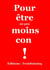 Pour être un peu moins con!