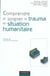 Comprendre et soigner le trauma en situation humanitaire - Définitions - Méthodes - Actions