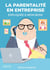 La parentalite en entreprise expliquee a mon boss