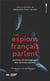 Les espions français parlent : Archives et témoignages des services secrets
