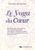 Le yoga du coeur - la puissance des mantras-prières, le pouvoir de la bénédiction, une approche novatrice du pardon, des exercices pratiques pour épanouir le chakra du coeur